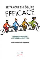 Couverture du livre « Le travail en équipe efficace ; communication et attitudes gagnantes » de Pierre Jacques et Josee Jacques aux éditions Fides