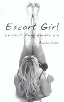 Couverture du livre « Escort Girl, Le Recit D'Une Double Vie » de Sacha Love aux éditions Alban