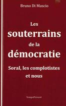 Couverture du livre « Les souterrains de la démocratie ; Soral, les complotistes et nous » de Bruno Di Mascio aux éditions Editions Temps Present