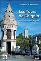 Couverture du livre « Les tours de Chignin : leur histoire, leur énigme » de Louis Freschi et Marc Tissot aux éditions Gap