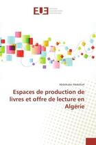 Couverture du livre « Espaces de production de livres et offre de lecture en Algerie » de Abdelkader Abdellilah aux éditions Editions Universitaires Europeennes