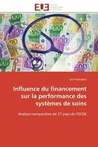 Couverture du livre « Influence du financement sur la performance des systemes de soins - analyse comparative de 27 pays d » de Tchouaket Eric aux éditions Editions Universitaires Europeennes