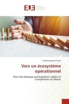 Couverture du livre « Vers un ecosysteme operationnel - pour des banques participatives viables et competitives au maroc » de El Kordi A M. aux éditions Editions Universitaires Europeennes