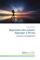 Couverture du livre « Apprendre etre autiste-Asperger A 49 ans : Un choc ou un soulagement? » de Evelyne Claessens aux éditions Vie