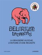 Couverture du livre « Delirium ; l'histoire du succès de la brasserie Huyghe » de Erik Verdonck aux éditions Lannoo