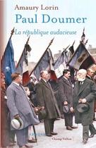 Couverture du livre « Paul Doumer, la république audacieuse » de Amaury Lorin aux éditions Champ Vallon