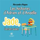 Couverture du livre « Les histoires d'Adrien et d'Anaëlle : Jade, l'enfant aidant » de Nagou Alexandra aux éditions Le Lys Bleu