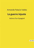 Couverture du livre « La guerre injuste - lettres d'un espagnol » de Palacio Valdes A. aux éditions Culturea