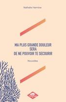 Couverture du livre « MA PLUS GRANDE DOULEUR SERA DE NE POUVOIR TE SECOURIR » de Hermine Nathalie aux éditions Poisson Rouge