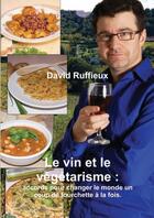 Couverture du livre « Le vin et le vegetarisme : accords pour changer le monde un coup de fourchette a la fois. » de David Ruffieux aux éditions Lulu