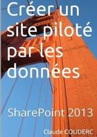 Couverture du livre « Creer un site pilote par les donnees avec sharepoint 2013 » de Claude Couderc aux éditions Lulu