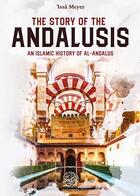 Couverture du livre « The story of the Andalusis : an islamic history of al-Andalus » de Issa Meyer aux éditions Ribat