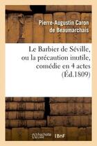 Couverture du livre « Le barbier de Séville ou la précaution inutile, sur le théâtre de la Comédie française (édition 1809) » de Pierre-Augustin Caron De Beaumarchais aux éditions Hachette Bnf