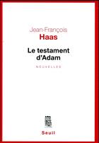 Couverture du livre « Le testament d'Adam » de Jean-Francois Haas aux éditions Seuil