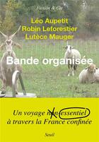 Couverture du livre « Bande organisée » de Leo Aupetit et Robin Leforestier et Lutece Mauger aux éditions Seuil