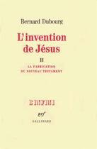 Couverture du livre « L'invention de jesus - vol02 - la fabrication du nouveau testament » de Bernard Dubourg aux éditions Gallimard