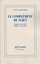 Couverture du livre « Le complement de sujet - enquete sur le fait d'agir de soi-meme » de Vincent Descombes aux éditions Gallimard