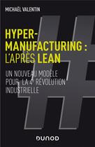 Couverture du livre « Hyper-manufacturing : l'après lean ; un nouveau modèle pour la 4e révolution industrielle » de Michael Valentin aux éditions Dunod