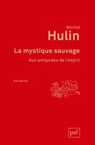 Couverture du livre « La mystique sauvage ; aux antipodes de l'esprit (2e édition) » de Michel Hulin aux éditions Puf