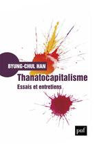 Couverture du livre « Thanatocapitalisme : essais et entretiens » de Byung-Chul Han aux éditions Puf