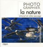 Couverture du livre « Photographier la nature ; littoral et côte sauvage » de Erwan Balanca aux éditions Eyrolles
