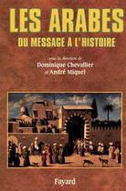 Couverture du livre « Les Arabes : Du message à l'histoire » de Miquel/Chevallier aux éditions Fayard