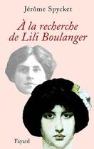 Couverture du livre « A la recherche de lili boulanger » de Jerome Spycket aux éditions Fayard