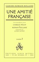 Couverture du livre « Une amitie francaise - correspondance entre charles peguy et romain rolland, cahier n 7 » de Romain Rolland aux éditions Albin Michel