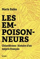 Couverture du livre « Les empoisonneurs : Chlordécone: histoire d'un mépris français » de Marie Baleo aux éditions Grasset