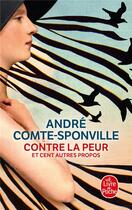 Couverture du livre « Contre la peur et cent autres propos » de Andre Comte-Sponville aux éditions Le Livre De Poche