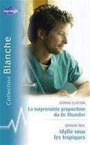 Couverture du livre « La surprenante proposition du Dr Thunder ; idylle sous les tropiques » de Donna Clayton et Joanna Neil aux éditions Harlequin