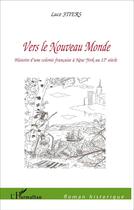 Couverture du livre « Vers le nouveau monde ; histoire d'une colonie française à New York au 17e siècle » de Luce Stiers aux éditions L'harmattan