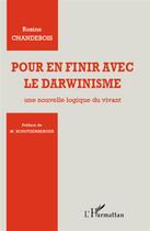 Couverture du livre « Pour en finir avec le darwinisme ; une nouvelle logique du vivant » de Rosine Chandebois aux éditions L'harmattan