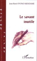 Couverture du livre « Le savant inutile » de Jean-Rene Ovono Mendame aux éditions Editions L'harmattan