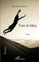 Couverture du livre « Vers le bleu » de Elisabeth Celle aux éditions Editions L'harmattan