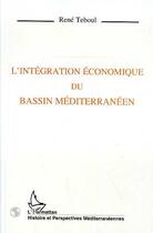 Couverture du livre « Integration economique du bassin mediterraneen » de Rene Teboul aux éditions Editions L'harmattan