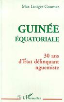 Couverture du livre « Guinée équatoriale ; 30 ans d'état délinquant nguemiste » de Max Liniger-Goumaz aux éditions Editions L'harmattan