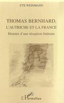 Couverture du livre « Thomas bernhard, l'autriche et la france - histoire d'une reception litteraire » de Ute Weinmann aux éditions Editions L'harmattan