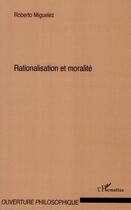 Couverture du livre « Rationalisation et moralité » de Roberto Miguelez aux éditions L'harmattan