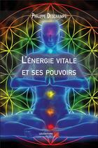 Couverture du livre « L'énergie vitale et ses pouvoirs » de Philippe Deschamps aux éditions Editions Du Net