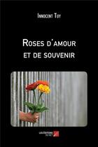 Couverture du livre « Roses d'amour et de souvenir » de Tuy Innocent aux éditions Editions Du Net