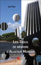 Couverture du livre « Les trous de mémoire d'Alastair Morgan » de Jean Paris aux éditions Editions Du Net