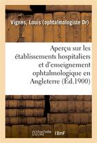 Couverture du livre « Apercu sur les etablissements hospitaliers et d'enseignement ophtalmologique en angleterre - rapport » de Vignes Louis aux éditions Hachette Bnf