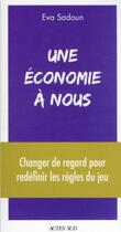 Couverture du livre « Une économie à nous : réapprendre l'économie pour construire un nouveau système » de Eva Sadoun aux éditions Actes Sud