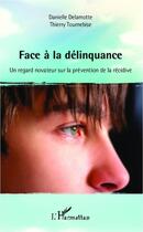 Couverture du livre « Face a la delinquance - un regard novateur sur la prevention de la recidive » de Delamotte/Tournebise aux éditions L'harmattan