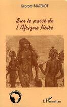 Couverture du livre « Sur Le Passe De L'Afrique Noire » de Georges Mazenot aux éditions L'harmattan