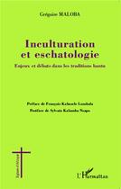 Couverture du livre « Inculturation et eschatologie : Enjeux et débats dans les traditions bantu » de Grégoire Maloba aux éditions L'harmattan