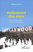 Couverture du livre « Hollywood des stars ; la crise du cinéma a l'ère du numérique » de Antoine Matta aux éditions L'harmattan