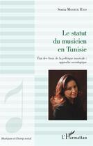 Couverture du livre « Le statut du musicien en Tunisie ; état des lieux de la politique musicale : approche sociologique » de Sonia Mbarek-Rais aux éditions L'harmattan