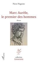 Couverture du livre « Marc Aurele, le premier des hommes » de Pierre Nogrette aux éditions L'harmattan